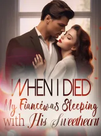 When I died, My Fiancé was Sleeping with His Sweetheart