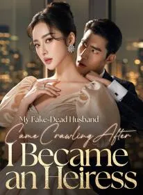 My Fake-Dead Husband Came Crawling After I Became an Heiress