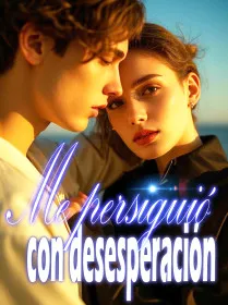 Me persiguió con desesperación