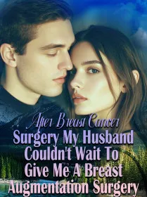 After Breast Cancer Surgery, My Husband Couldn't Wait To Give Me A Breast Augmentation Surgery