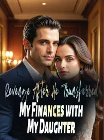 Revenge: After He Transferred My Finances with My Daughter