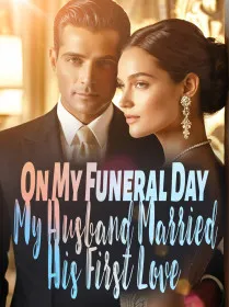 On My Funeral Day, My Husband Married His First Love