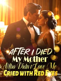 After I Died, My Mother Who Didn't Love Me Cried with Red Eyes