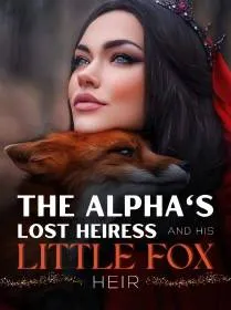 The Alpha's Lost Heiress and His Little Fox Heir