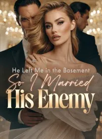 He Left Me in the Basement, So I Married His Enemy
