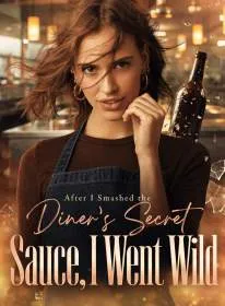 After I Smashed the Diner's Secret Sauce, I Went Wild