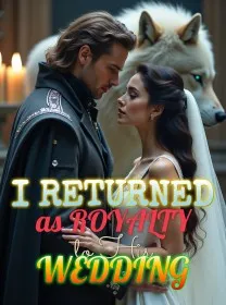 I Returned as Royalty to His Wedding